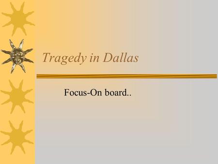Tragedy in Dallas Focus-On board... Four Days in November  Nov. 22-1963-Kennedy lands in Texas to “mend political fences.”  In an open-air limousine,