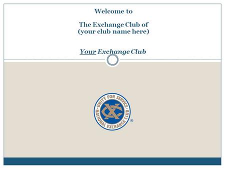 Welcome to The Exchange Club of (your club name here) Your Exchange Club.