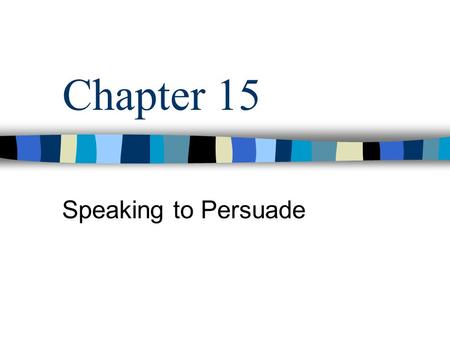 Chapter 15 Speaking to Persuade.