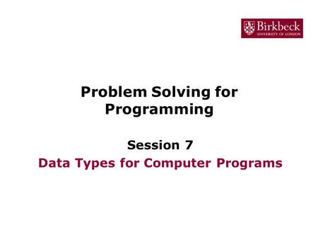 Problem Solving for Programming Session 7 Data Types for Computer Programs.