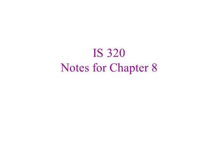 IS 320 Notes for Chapter 8. ClassX Problems: Low-Tech Fix Use last year's videos on ClassX  Select Semesters tab  Select IS 320  Select the week/lecture.