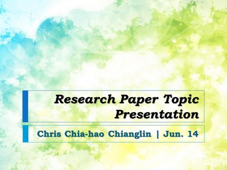 Research Paper Topic Presentation Chris Chia-hao Chianglin | Jun. 14.
