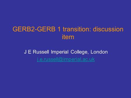 GERB2-GERB 1 transition: discussion item J E Russell Imperial College, London