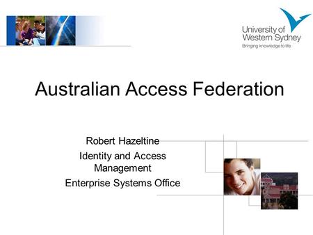 Australian Access Federation Robert Hazeltine Identity and Access Management Enterprise Systems Office.