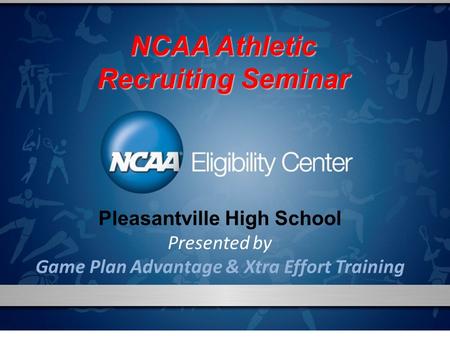 Pleasantville High School Presented by Game Plan Advantage & Xtra Effort Training NCAA Athletic Recruiting Seminar.