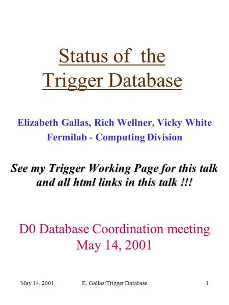 May 14, 2001E. Gallas/Trigger Database1 Status of the Trigger Database Elizabeth Gallas, Rich Wellner, Vicky White Fermilab - Computing Division See my.