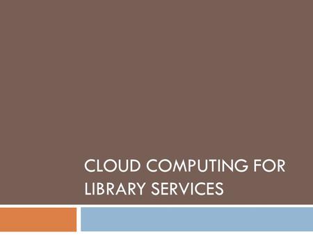CLOUD COMPUTING FOR LIBRARY SERVICES. Continuum of Abstraction  Locally owned and installed servers  Co-located servers  Co-located virtual servers.