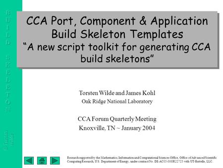 CCA Port, Component & Application Build Skeleton Templates “A new script toolkit for generating CCA build skeletons” Torsten Wilde and James Kohl Oak Ridge.