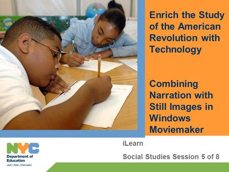 Enrich the Study of the American Revolution with Technology Combining Narration with Still Images in Windows Moviemaker iLearn Social Studies Session 5.