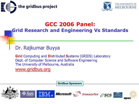 GCC 2006 Panel: Grid Research and Engineering Vs Standards Dr. Rajkumar Buyya Grid Computing and Distributed Systems (GRIDS) Laboratory Dept. of Computer.