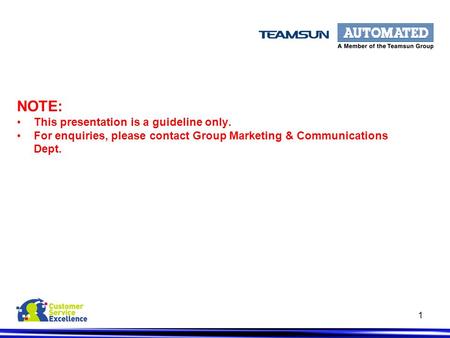 NOTE: This presentation is a guideline only. For enquiries, please contact Group Marketing & Communications Dept. 1.