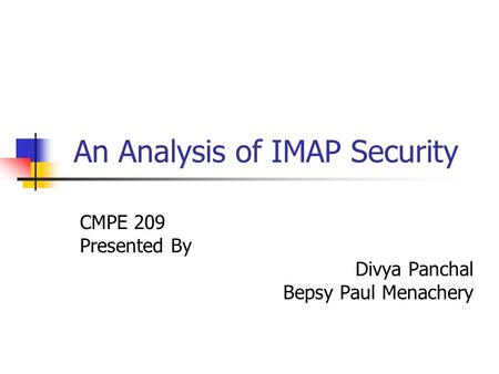 An Analysis of IMAP Security CMPE 209 Presented By Divya Panchal Bepsy Paul Menachery.