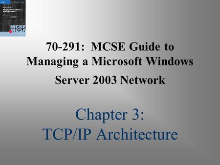 70-291: MCSE Guide to Managing a Microsoft Windows Server 2003 Network Chapter 3: TCP/IP Architecture.