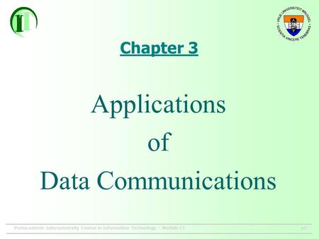Postacademic Interuniversity Course in Information Technology – Module C1p1 Chapter 3 Applications of Data Communications.