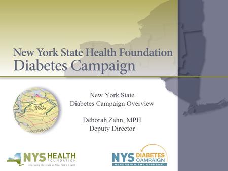 New York State Diabetes Campaign Overview Deborah Zahn, MPH Deputy Director.