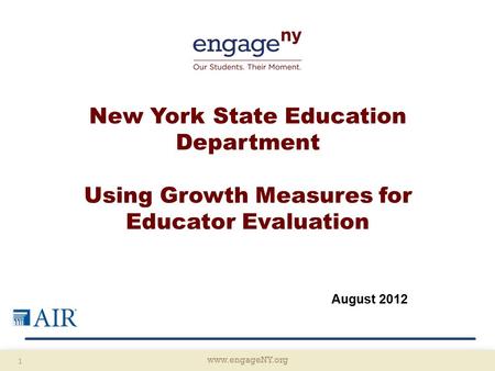 Www.engageNY.org 1 New York State Education Department Using Growth Measures for Educator Evaluation August 2012.