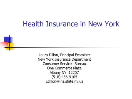 Health Insurance in New York Laura Dillon, Principal Examiner New York Insurance Department Consumer Services Bureau One Commerce Plaza Albany NY 12257.