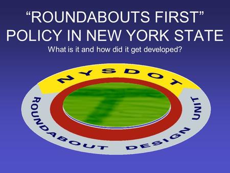 “ROUNDABOUTS FIRST” POLICY IN NEW YORK STATE What is it and how did it get developed?