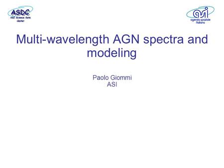 Multi-wavelength AGN spectra and modeling Paolo Giommi ASI.