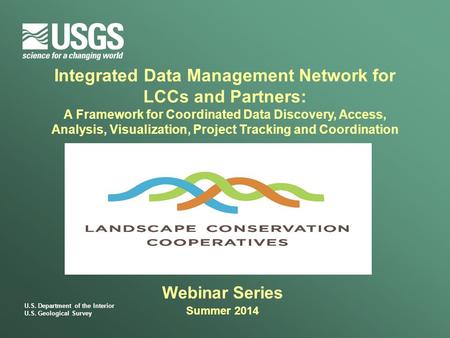 U.S. Department of the Interior U.S. Geological Survey Integrated Data Management Network for LCCs and Partners: A Framework for Coordinated Data Discovery,