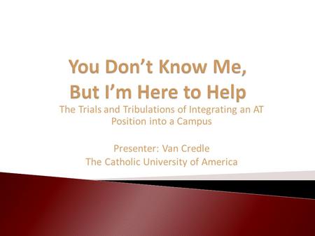 The Trials and Tribulations of Integrating an AT Position into a Campus Presenter: Van Credle The Catholic University of America.