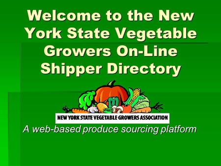 Welcome to the New York State Vegetable Growers On-Line Shipper Directory A web-based produce sourcing platform.
