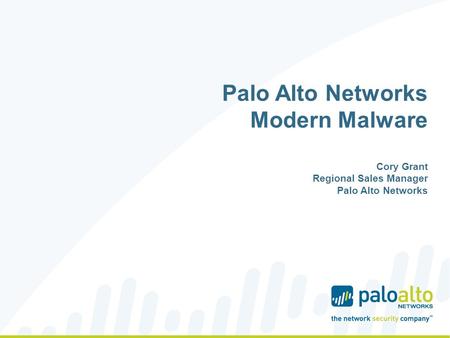 Palo Alto Networks Modern Malware Cory Grant Regional Sales Manager Palo Alto Networks.