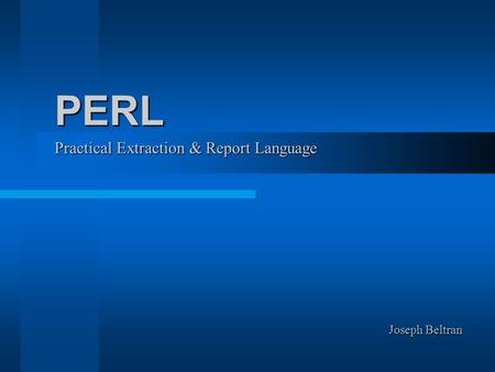 Practical Extraction & Report Language PERL Joseph Beltran.
