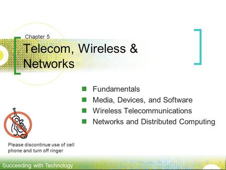 Succeeding with Technology Telecom, Wireless & Networks Fundamentals Media, Devices, and Software Wireless Telecommunications Networks and Distributed.
