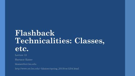Flashback Technicalities: Classes, etc. Lecture 13 Hartmut Kaiser