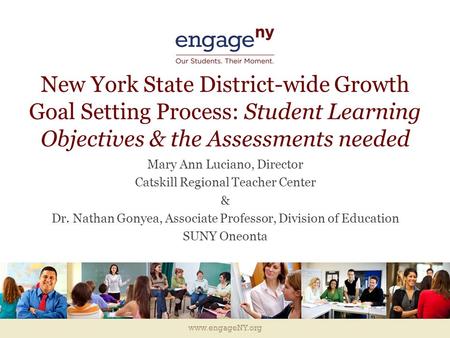 Www.engageNY.org New York State District-wide Growth Goal Setting Process: Student Learning Objectives & the Assessments needed Mary Ann Luciano, Director.