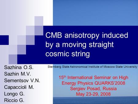 СMB anisotropy induced by a moving straight cosmic string Sazhina O.S. Sazhin M.V. Sementsov V.N. Capaccioli M. Longo G. Riccio G. Sternberg State Astronomical.