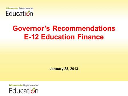 Governor’s Recommendations E-12 Education Finance January 23, 2013.