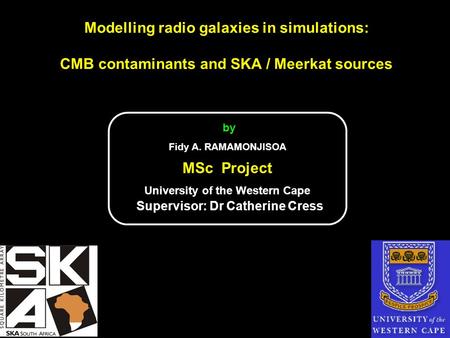 Modelling radio galaxies in simulations: CMB contaminants and SKA / Meerkat sources by Fidy A. RAMAMONJISOA MSc Project University of the Western Cape.