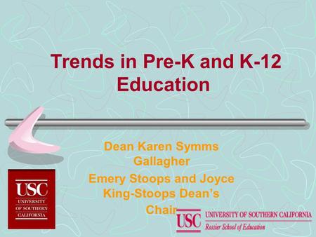 Trends in Pre-K and K-12 Education Dean Karen Symms Gallagher Emery Stoops and Joyce King-Stoops Dean’s Chair.