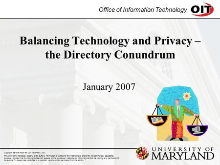 Office of Information Technology Balancing Technology and Privacy – the Directory Conundrum January 2007 Copyright Barbara Hope and Lori Kasamatsu 2007.