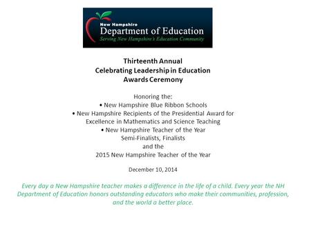 Thirteenth Annual Celebrating Leadership in Education Awards Ceremony Honoring the: New Hampshire Blue Ribbon Schools New Hampshire Recipients of the Presidential.