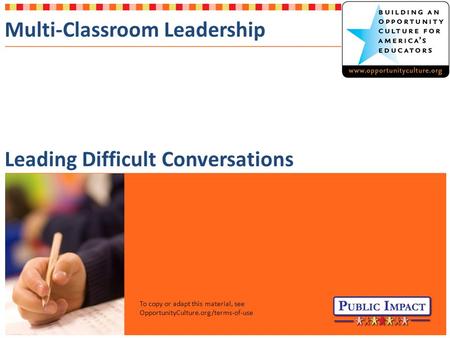 Multi-Classroom Leadership Leading Difficult Conversations To copy or adapt this material, see OpportunityCulture.org/terms-of-use.