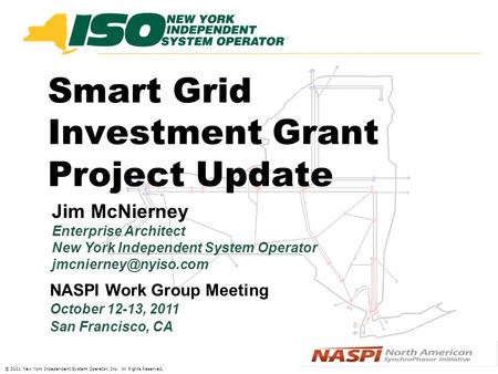 © 2011 New York Independent System Operator, Inc. All Rights Reserved. Smart Grid Investment Grant Project Update Jim McNierney Enterprise Architect New.