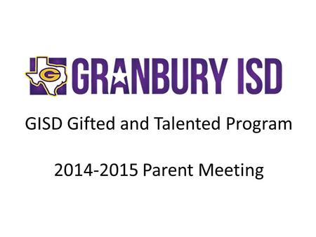 GISD Gifted and Talented Program 2014-2015 Parent Meeting.