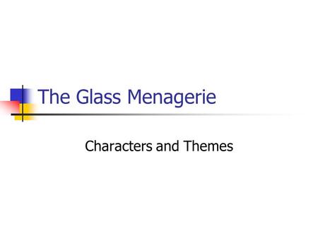 The Glass Menagerie Characters and Themes. Characters Tom Wingfield... The narrator and a character in the play. He works at a shoe warehouse, but has.