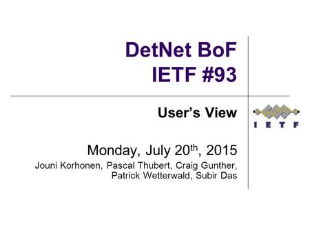 DetNet BoF IETF #93 User’s View Monday, July 20th, 2015