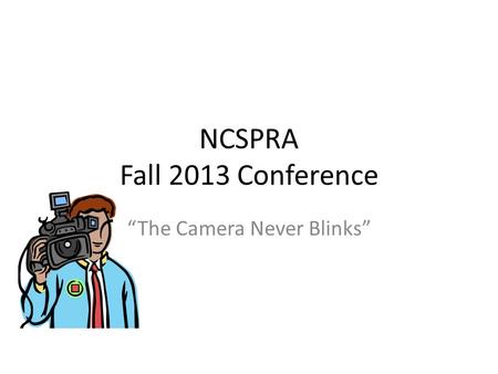 NCSPRA Fall 2013 Conference “The Camera Never Blinks”