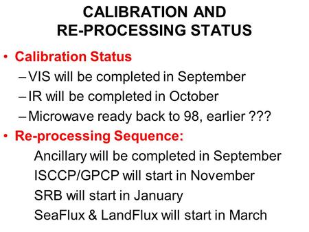 CALIBRATION AND RE-PROCESSING STATUS Calibration Status –VIS will be completed in September –IR will be completed in October –Microwave ready back to 98,
