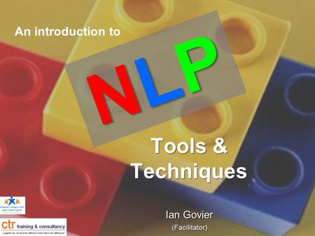 Tools & Techniques Tools & Techniques Ian Govier (Facilitator) NLPNLPNLPNLP An introduction to.