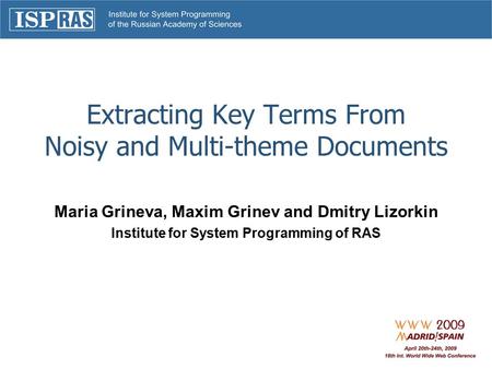 Extracting Key Terms From Noisy and Multi-theme Documents Maria Grineva, Maxim Grinev and Dmitry Lizorkin Institute for System Programming of RAS.