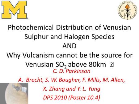 Photochemical Distribution of Venusian Sulphur and Halogen Species AND Why Vulcanism cannot be the source for Venusian SO 2 above 80km C. D. Parkinson.