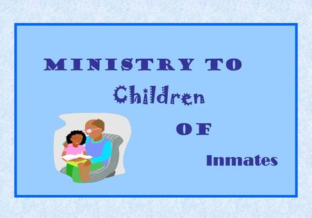 Ministry to Children of Inmates. Dr. Cleveland Houser Prison Ministry Consultant and Trainer North American Division.