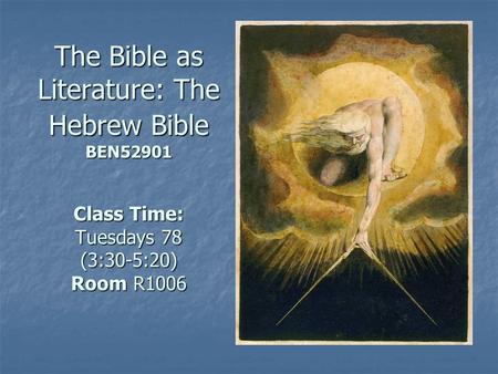 The Bible as Literature: The Hebrew Bible BEN52901 Class Time: Tuesdays 78 (3:30-5:20) Room R1006.