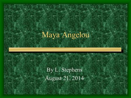 Maya Angelou By L. Stephens August 21, 2014. Maya Angelou Author Poet Civil rights activist Women’s rights activist Professor World renowned speaker Actress.